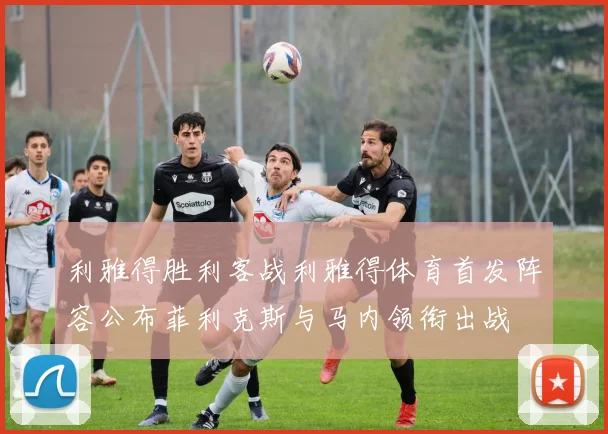 利雅得胜利客战利雅得体育首发阵容公布菲利克斯与马内领衔出战